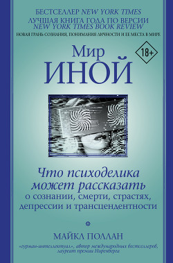 Читать книгу Мир иной. Что психоделика может рассказать о сознании, смерти, страстях, депрессии и трансцендентнос, автор Поллан Майкл Мир иной. Что психоделика может рассказать о сознании, смерти, страстях, депрессии и трансцендентнос - Поллан Майкл