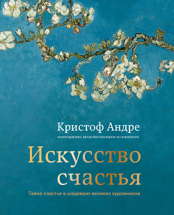 Искусство счастья. Тайна счастья в шедеврах великих художников - Андре Кристоф