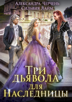 Три дьявола для наследницы (СИ) - Черчень Александра