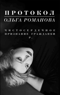 Протокол. Чистосердечное признание гражданки Р. - Романова Ольга Владимировна