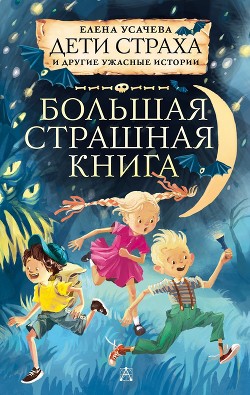 Дети страха и другие ужасные истории - Усачева Елена