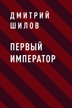Первый Император - Шилов Дмитрий