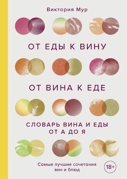 От еды к вину. От вина к еде. Словарь вина и еды от А до Я - Мур Виктория
