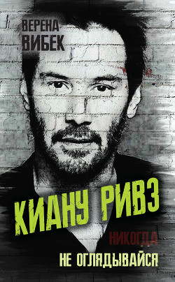 Читать книгу Киану Ривз. Никогда не оглядывайся, автор Вибек Верена Киану Ривз. Никогда не оглядывайся - Вибек Верена
