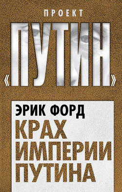 Читать книгу Крах империи Путина, автор Форд Эрик Крах империи Путина - Форд Эрик