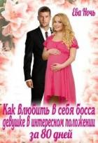 Как влюбить босса девушке в интересном положении за 80 дней (СИ) - Ночь Ева
