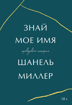 Читать книгу Знай мое имя. Правдивая история, автор Миллер Шанель Знай мое имя. Правдивая история - Миллер Шанель