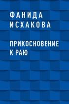 Читать книгу Прикосновение к Раю, автор Исхакова Фанида Прикосновение к Раю - Исхакова Фанида