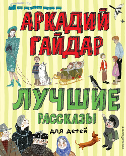 Читать книгу Лучшие рассказы для детей, автор Гайдар Аркадий Петрович Лучшие рассказы для детей - Гайдар Аркадий Петрович