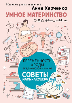Читать книгу Умное материнство. Беременность и роды без домыслов и мифов. Советы мамы-акушера, автор Харченко Анна Умное материнство. Беременность и роды без домыслов и мифов. Советы мамы-акушера - Харченко Анна