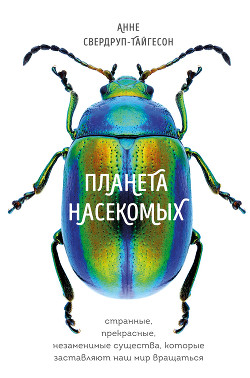 Читать книгу Планета насекомых: странные, прекрасные, незаменимые существа, которые заставляют наш мир вращаться, автор Свердруп-Тайгесон Анне Планета насекомых: странные, прекрасные, незаменимые существа, которые заставляют наш мир вращаться - Свердруп-Тайгесон Анне