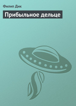 Прибыльное дельце - Дик Филип Киндред