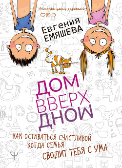 ДомВверхДном. Как оставаться счастливой, когда семья сводит тебя с ума - Емяшева Евгения