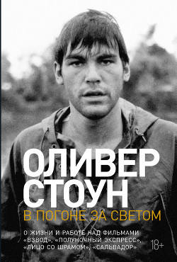 В погоне за светом. О жизни и работе над фильмами «Взвод», «Полуночный экспресс», «Лицо со шрамом»,  - Стоун Оливер
