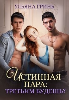 Истинная пара: третьим будешь? (СИ) - Гринь Ульяна