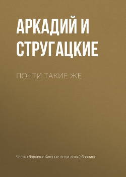 Почти такие же - Стругацкие Аркадий и Борис