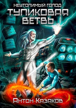 Читать книгу Неутолимый Голод: Тупиковая ветвь (СИ), автор Казаков Антон Неутолимый Голод: Тупиковая ветвь (СИ) - Казаков Антон