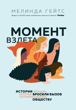 Читать книгу Момент взлета. Истории женщин, которые бросили вызов патриархальному обществу, автор Гейтс Мелинда Момент взлета. Истории женщин, которые бросили вызов патриархальному обществу - Гейтс Мелинда
