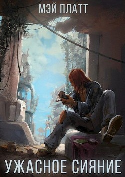 Читать книгу Ужасное сияние (СИ), автор Платт Мэй Ужасное сияние (СИ) - Платт Мэй