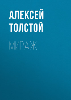 Читать книгу Мираж, автор Толстой Алексей Николаевич Мираж - Толстой Алексей Николаевич