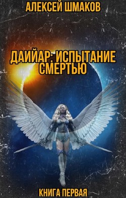 Читать книгу Даийар: Испытание Смертью. Книга первая (СИ), автор Шмаков Алексей Семенович Даийар: Испытание Смертью. Книга первая (СИ) - Шмаков Алексей Семенович