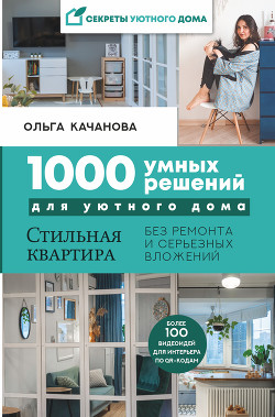 Читать книгу 1000 умных решений для уютного дома. Стильная квартира без ремонта и серьезных вложений, автор Качанова Ольга 1000 умных решений для уютного дома. Стильная квартира без ремонта и серьезных вложений - Качанова Ольга