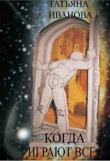 Читать книгу Когда играют все (СИ), автор Иванова Татьяна Всеволодовна Когда играют все (СИ) - Иванова Татьяна Всеволодовна