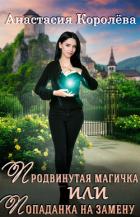 Продвинутая магичка, или Попаданка на замену - Королёва Настя