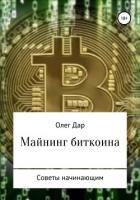 Читать книгу Майнинг биткоина. Советы начинающим, автор Дар Олег Майнинг биткоина. Советы начинающим - Дар Олег