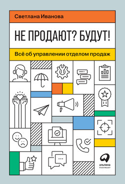 Не продают? Будут! Всё об управлении отделом продаж - Иванова Светлана