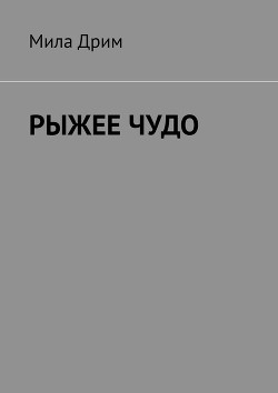 Рыжее чудо (СИ) - Дрим Мила