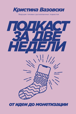 Подкаст за две недели. От идеи до монетизации - Вазовски Кристина