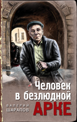 Человек в безлюдной арке - Шарапов Валерий