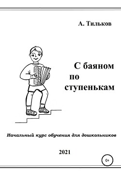 С баяном по ступенькам. Начальный курс обучения для дошкольников - Тильков Алексей