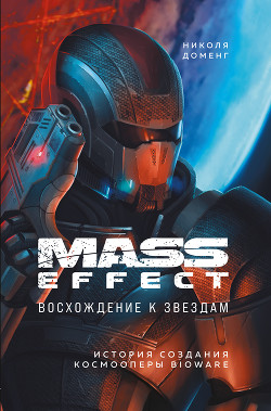 Mass Effect. Восхождение к звездам. История создания космооперы BioWare - Доменг Николя