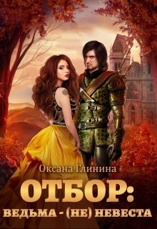 Читать книгу Отбор: ведьма ‒ (не)невеста (СИ), автор Глинина Оксана Отбор: ведьма ‒ (не)невеста (СИ) - Глинина Оксана