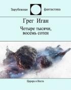 Читать книгу Четыре тысячи, восемь сотен, автор Иган Грег Четыре тысячи, восемь сотен - Иган Грег