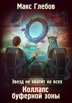 Звезд не хватит на всех. Коллапс Буферной Зоны - Глебов Макс Алексеевич