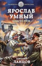 Читать книгу Ярослав Умный. Консул Руси, автор Ланцов Михаил Алексеевич Ярослав Умный. Консул Руси - Ланцов Михаил Алексеевич