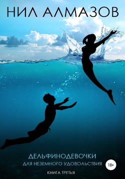 Дельфинодевочки для неземного удовольствия. Книга 3 (СИ) - Алмазов Нил