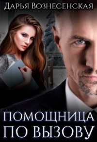Читать книгу Помощница по вызову (СИ), автор Вознесенская Дарья Помощница по вызову (СИ) - Вознесенская Дарья