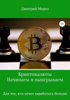 Читать книгу Криптовалюты. Начинаем и выигрываем, автор Мороз Дмитрий Криптовалюты. Начинаем и выигрываем - Мороз Дмитрий