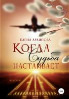 Читать книгу Когда судьба настаивает, автор Архипова Елена Когда судьба настаивает - Архипова Елена