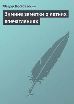 Зимние заметки о летних впечатлениях - Достоевский Федор Михайлович
