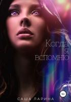 Читать книгу Когда я вспомню (СИ), автор Ларина Саша Когда я вспомню (СИ) - Ларина Саша
