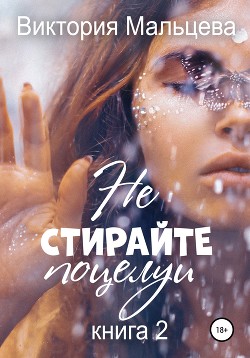 Не стирайте поцелуи. Книга 2 - Мальцева Виктория Валентиновна