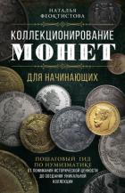 Читать книгу Коллекционирование монет для начинающих. Пошаговый гид по нумизматике: от понимания исторической цен, автор Феоктистова Наталья Коллекционирование монет для начинающих. Пошаговый гид по нумизматике: от понимания исторической цен - Феоктистова Наталья