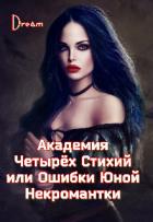 Читать книгу Академия Четырёх Стихий или Ошибки Юной Некромантки (СИ), автор "Dream" Академия Четырёх Стихий или Ошибки Юной Некромантки (СИ) - "Dream"