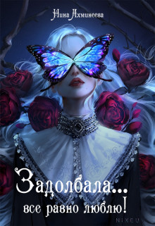 Читать книгу Задолбала... Всё равно люблю! (СИ), автор Ахминеева Нина Задолбала... Всё равно люблю! (СИ) - Ахминеева Нина