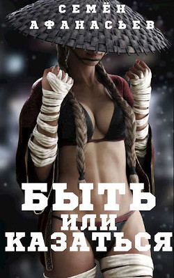 Читать книгу Быть или казаться (СИ), автор Афанасьев Семен Быть или казаться (СИ) - Афанасьев Семен
